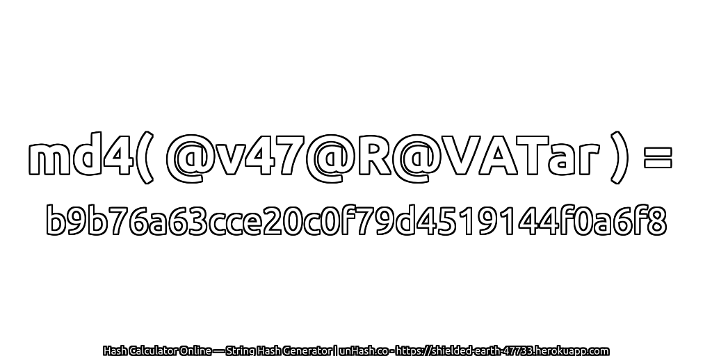 md4( @v47@R@VATar ) = b9b76a63cce20c0f79d4519144f0a6f8 | unHash.co