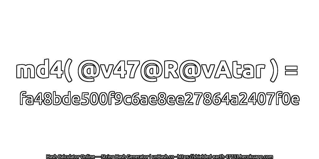 md4( @v47@R@vAtar ) = fa48bde500f9c6ae8ee27864a2407f0e | unHash.co