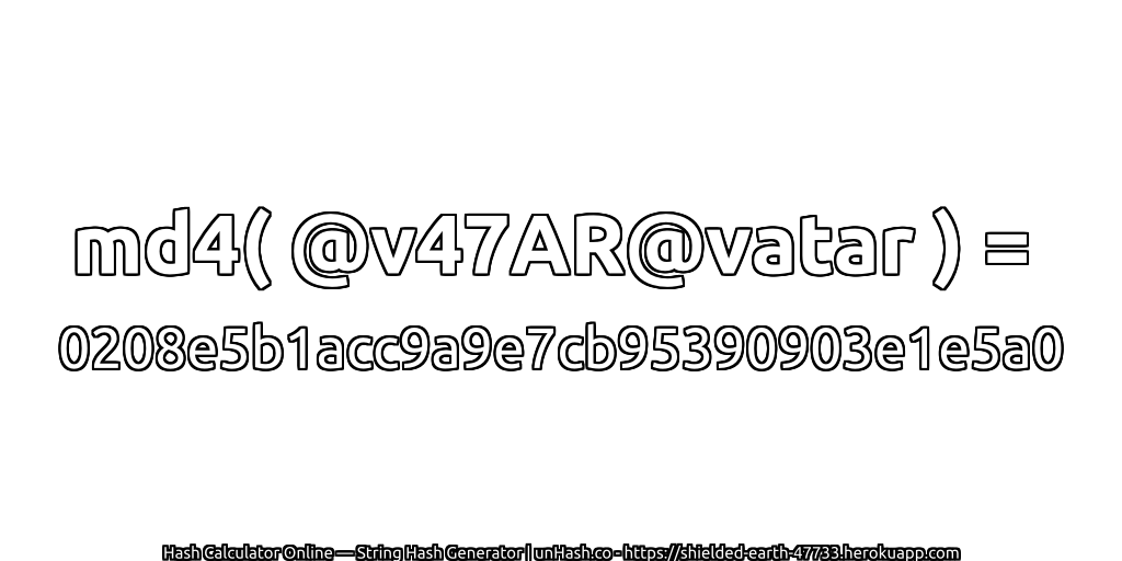 md4( @v47AR@vatar ) = 0208e5b1acc9a9e7cb95390903e1e5a0 | unHash.co