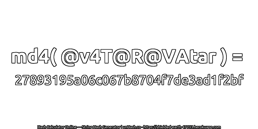 md4( @v4T@R@VAtar ) = 27893195a06c067b8704f7de3ad1f2bf | unHash.co