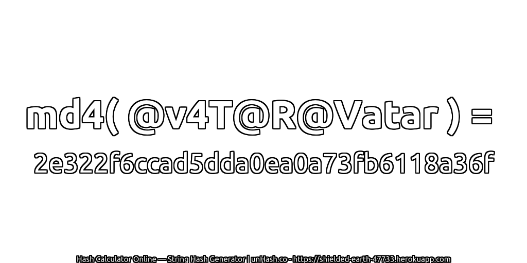 md4( @v4T@R@Vatar ) = 2e322f6ccad5dda0ea0a73fb6118a36f | unHash.co