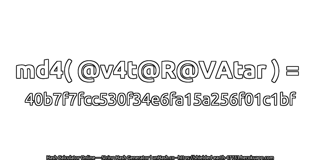 md4( @v4t@R@VAtar ) = 40b7f7fcc530f34e6fa15a256f01c1bf | unHash.co