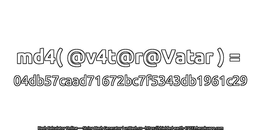 md4( @v4t@r@Vatar ) = 04db57caad71672bc7f5343db1961c29 | unHash.co