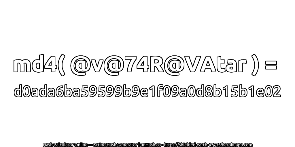 md4( @v@74R@VAtar ) = d0ada6ba59599b9e1f09a0d8b15b1e02 | unHash.co