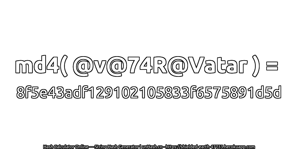 md4( @v@74R@Vatar ) = 8f5e43adf129102105833f6575891d5d | unHash.co