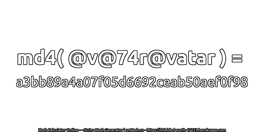 md4( @v@74r@vatar ) = a3bb89a4a07f05d6692ceab50aef0f98 | unHash.co