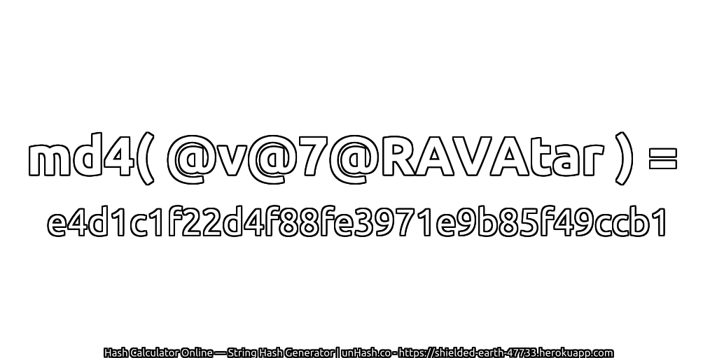 md4( @v@7@RAVAtar ) = e4d1c1f22d4f88fe3971e9b85f49ccb1 | unHash.co