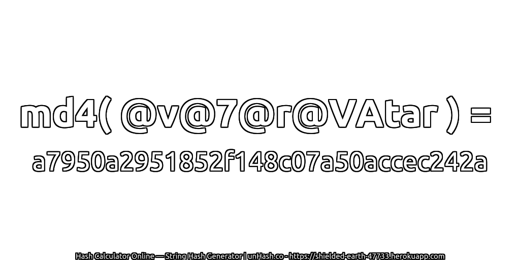 md4( @v@7@r@VAtar ) = a7950a2951852f148c07a50accec242a | unHash.co