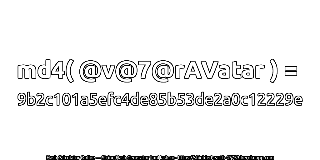 md4( @v@7@rAVatar ) = 9b2c101a5efc4de85b53de2a0c12229e | unHash.co