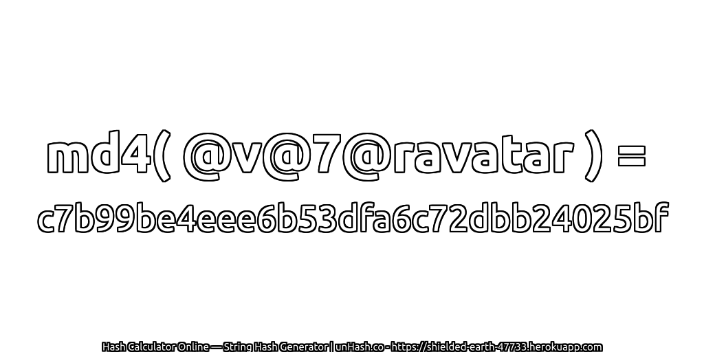 md4( @v@7@ravatar ) = c7b99be4eee6b53dfa6c72dbb24025bf | unHash.co
