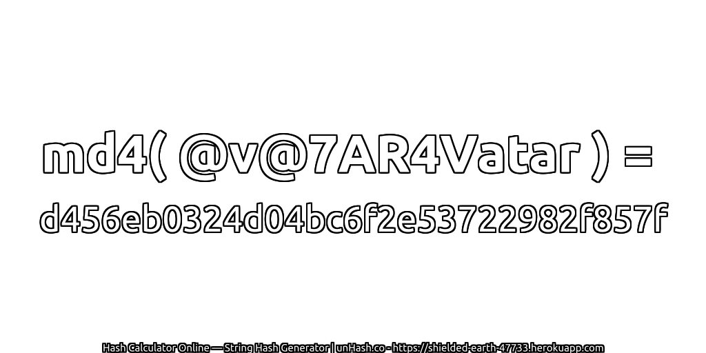 md4( @v@7AR4Vatar ) = d456eb0324d04bc6f2e53722982f857f | unHash.co