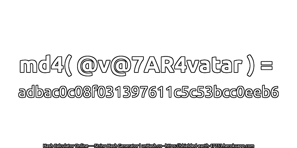 md4( @v@7AR4vatar ) = adbac0c08f031397611c5c53bcc0eeb6 | unHash.co