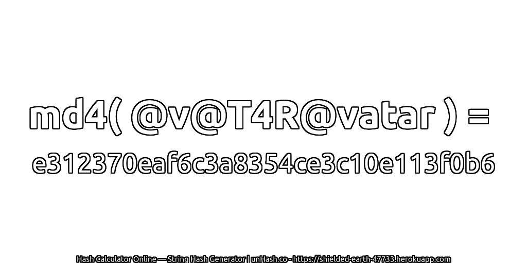 md4( @v@T4R@vatar ) = e312370eaf6c3a8354ce3c10e113f0b6 | unHash.co