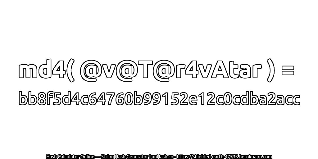 md4( @v@T@r4vAtar ) = bb8f5d4c64760b99152e12c0cdba2acc | unHash.co