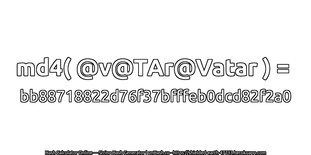 md4( @v@TAr@Vatar ) = bb88718822d76f37bfffeb0dcd82f2a0 | unHash.co