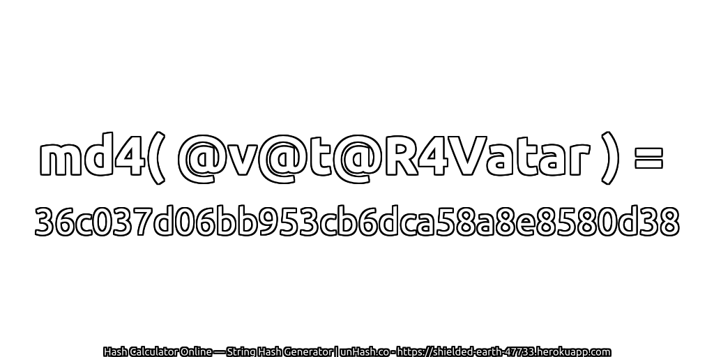 md4( @v@t@R4Vatar ) = 36c037d06bb953cb6dca58a8e8580d38 | unHash.co