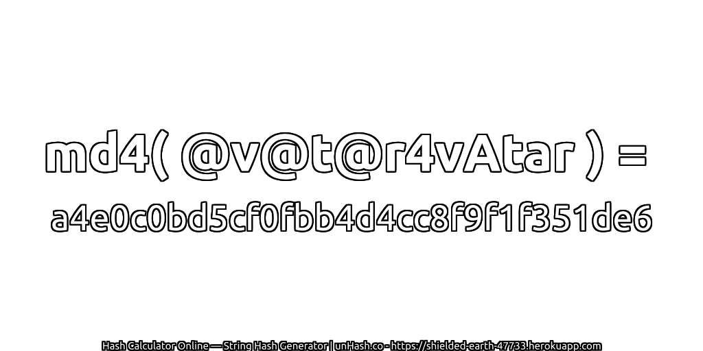 md4( @v@t@r4vAtar ) = a4e0c0bd5cf0fbb4d4cc8f9f1f351de6 | unHash.co