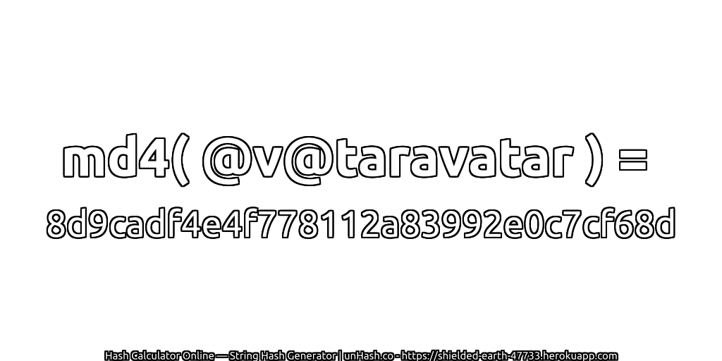 md4( @v@taravatar ) = 8d9cadf4e4f778112a83992e0c7cf68d | unHash.co