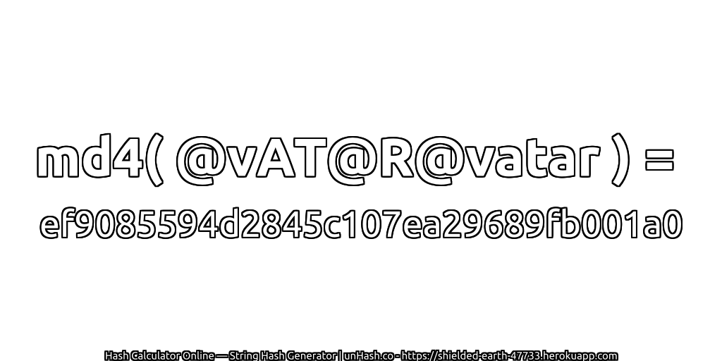 md4( @vAT@R@vatar ) = ef9085594d2845c107ea29689fb001a0 | unHash.co