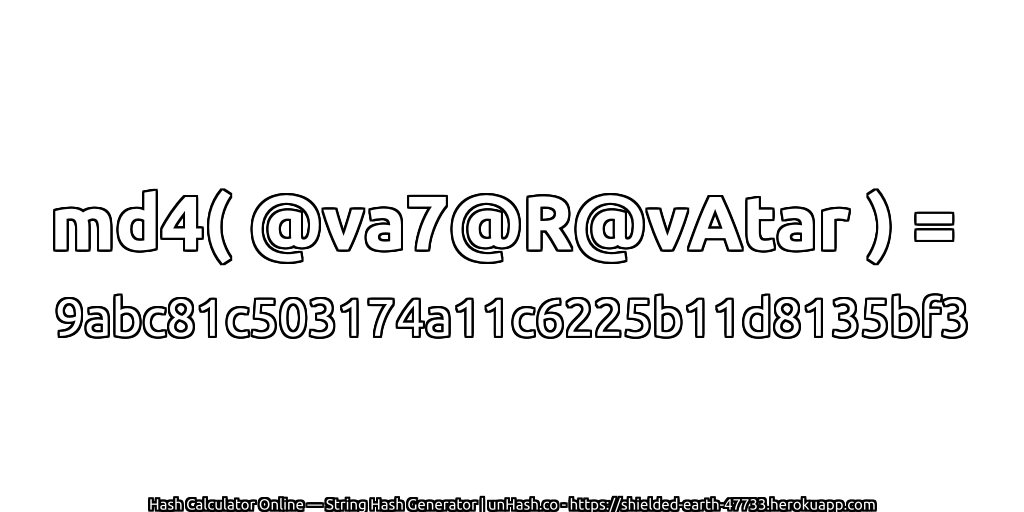 md4( @va7@R@vAtar ) = 9abc81c503174a11c6225b11d8135bf3 | unHash.co
