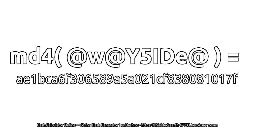 md4( @w@Y5IDe@ ) = ae1bca6f306589a5a021cf838081017f | unHash.co