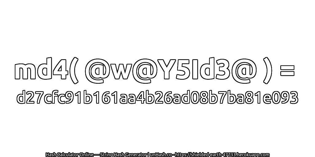 md4( @w@Y5Id3@ ) = d27cfc91b161aa4b26ad08b7ba81e093 | unHash.co