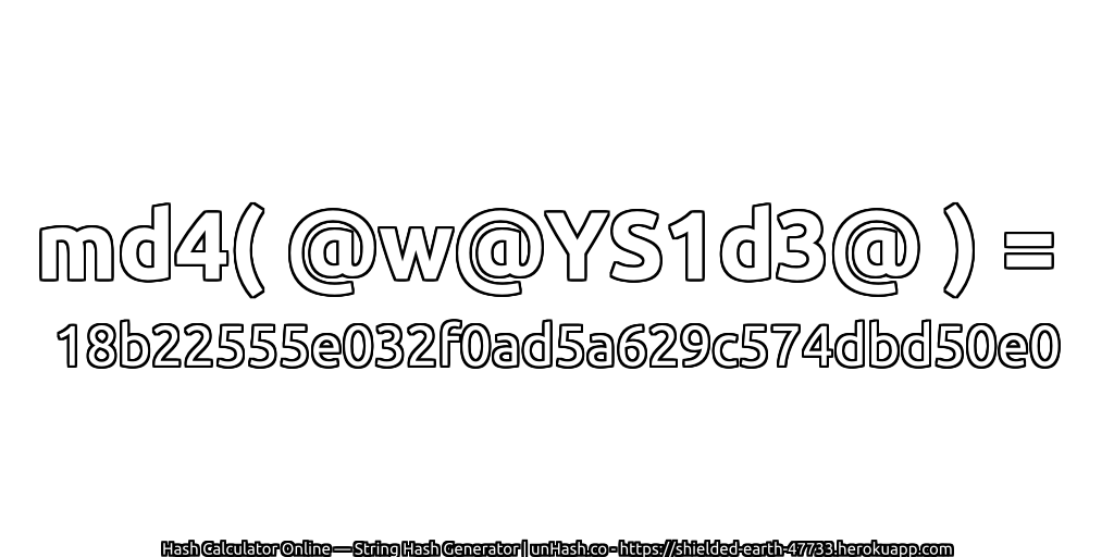 md4( @w@YS1d3@ ) = 18b22555e032f0ad5a629c574dbd50e0 | unHash.co