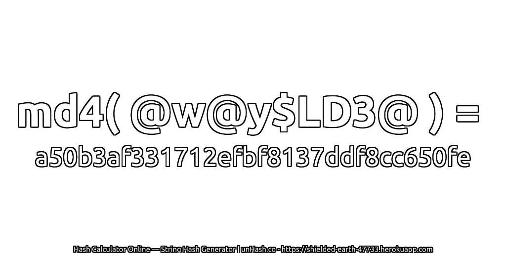 md4( @w@y$LD3@ ) = a50b3af331712efbf8137ddf8cc650fe | unHash.co