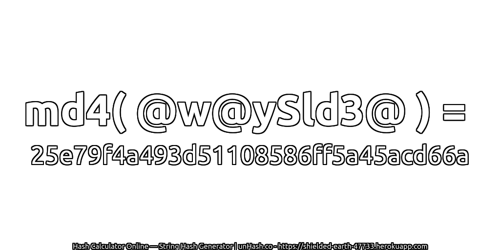 md4( @w@ySld3@ ) = 25e79f4a493d51108586ff5a45acd66a | unHash.co