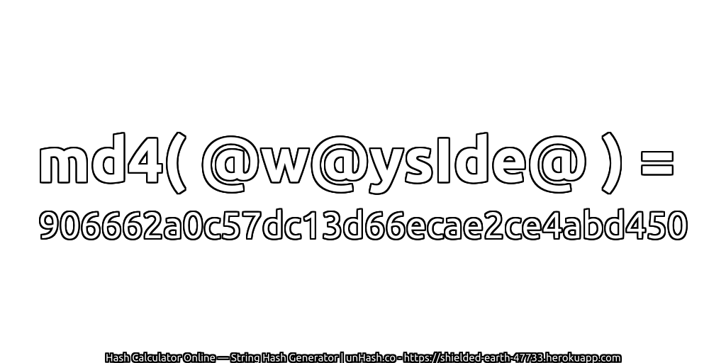 md4( @w@ysIde@ ) = 906662a0c57dc13d66ecae2ce4abd450 | unHash.co