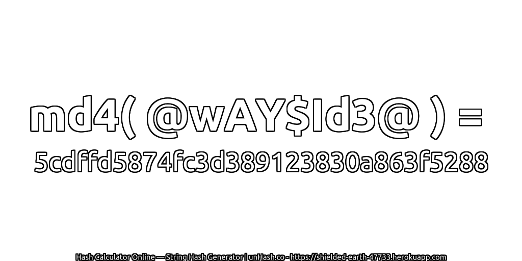 md4( @wAY$Id3@ ) = 5cdffd5874fc3d389123830a863f5288 | unHash.co