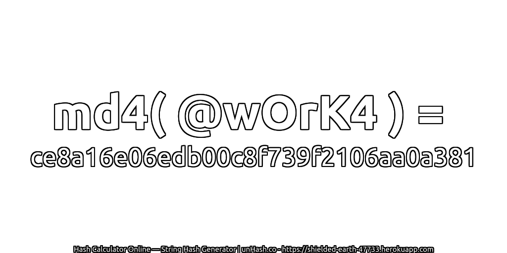 md4( @wOrK4 ) = ce8a16e06edb00c8f739f2106aa0a381 | unHash.co