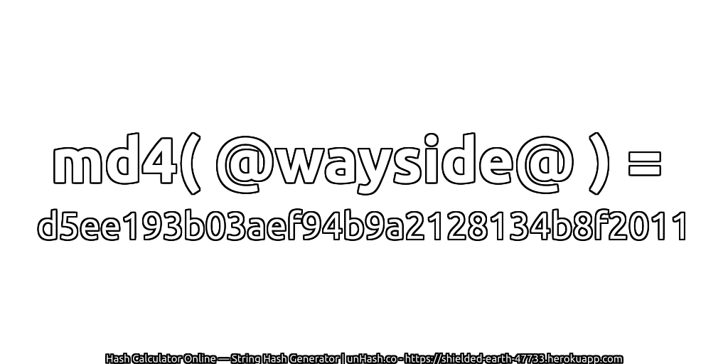 md4( @wayside@ ) = d5ee193b03aef94b9a2128134b8f2011 | unHash.co