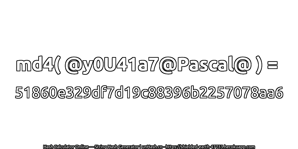 md4( @y0U41a7@Pascal@ ) = 51860e329df7d19c88396b2257078aa6 | unHash.co