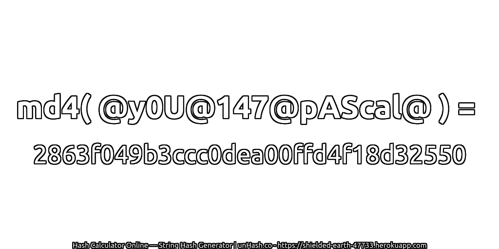 md4( @y0U@147@pAScal@ ) = 2863f049b3ccc0dea00ffd4f18d32550 | unHash.co