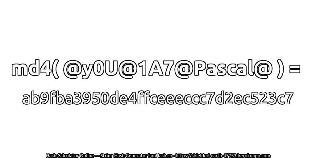 md4( @y0U@1A7@Pascal@ ) = ab9fba3950de4ffceeeccc7d2ec523c7 | unHash.co