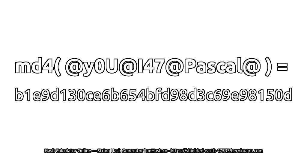 md4( @y0U@I47@Pascal@ ) = b1e9d130ce6b654bfd98d3c69e98150d | unHash.co