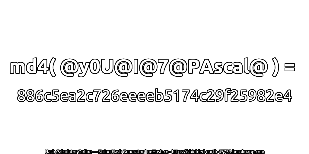 md4( @y0U@I@7@PAscal@ ) = 886c5ea2c726eeeeb5174c29f25982e4 | unHash.co
