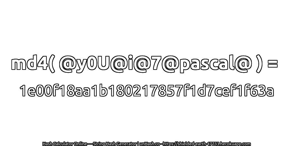 md4( @y0U@i@7@pascal@ ) = 1e00f18aa1b180217857f1d7cef1f63a | unHash.co