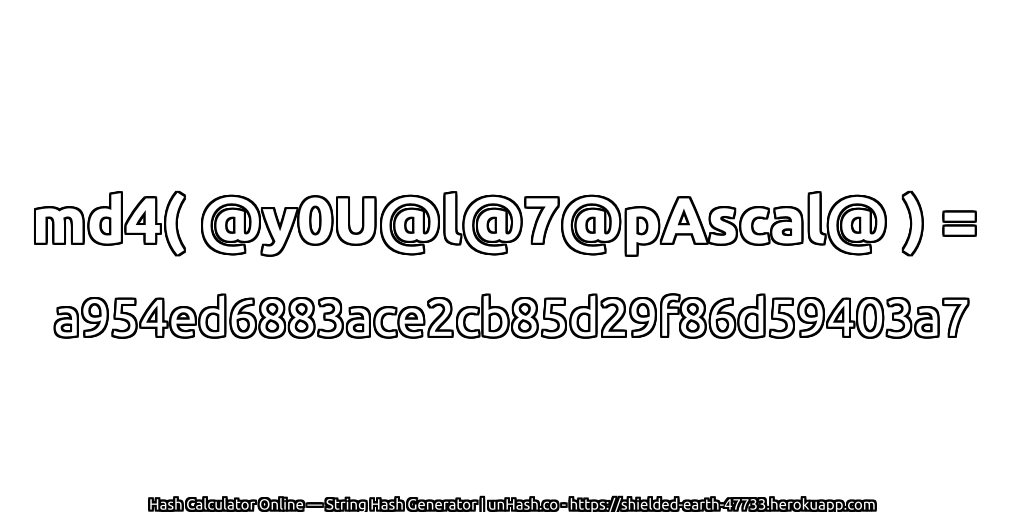 md4( @y0U@l@7@pAscal@ ) = a954ed6883ace2cb85d29f86d59403a7 | unHash.co