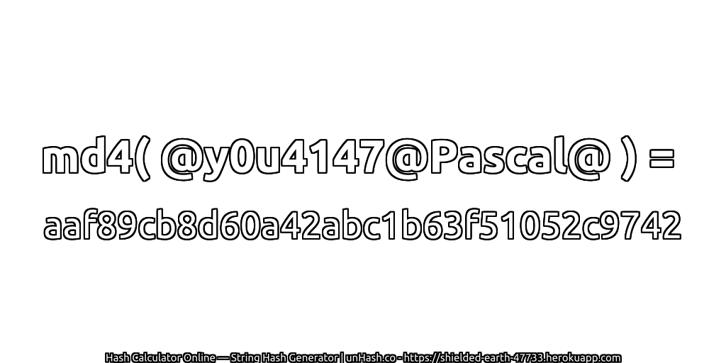 md4( @y0u4147@Pascal@ ) = aaf89cb8d60a42abc1b63f51052c9742 | unHash.co