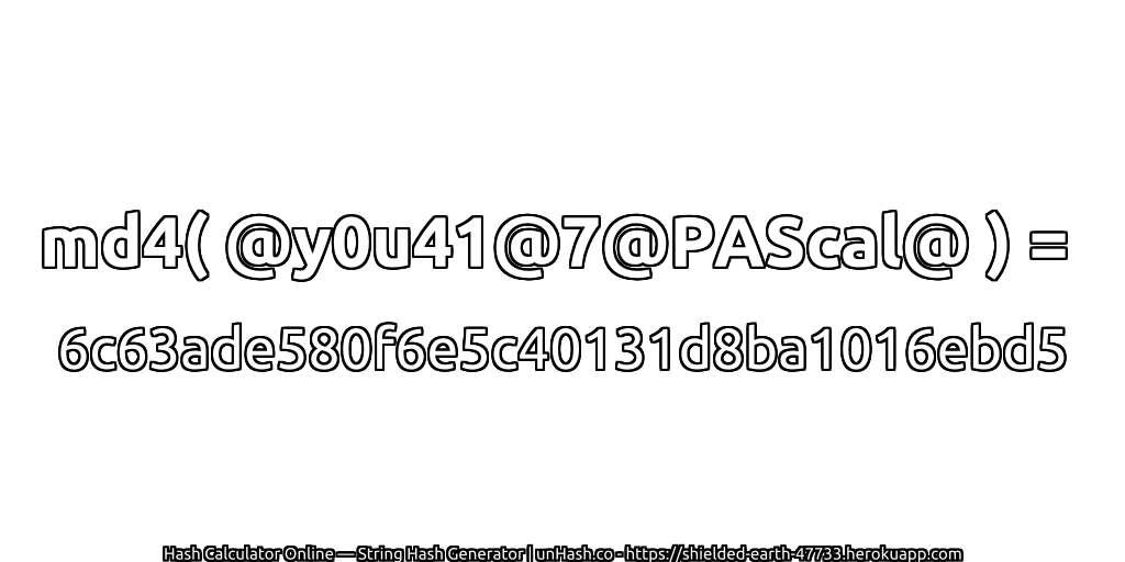 md4( @y0u41@7@PAScal@ ) = 6c63ade580f6e5c40131d8ba1016ebd5 | unHash.co