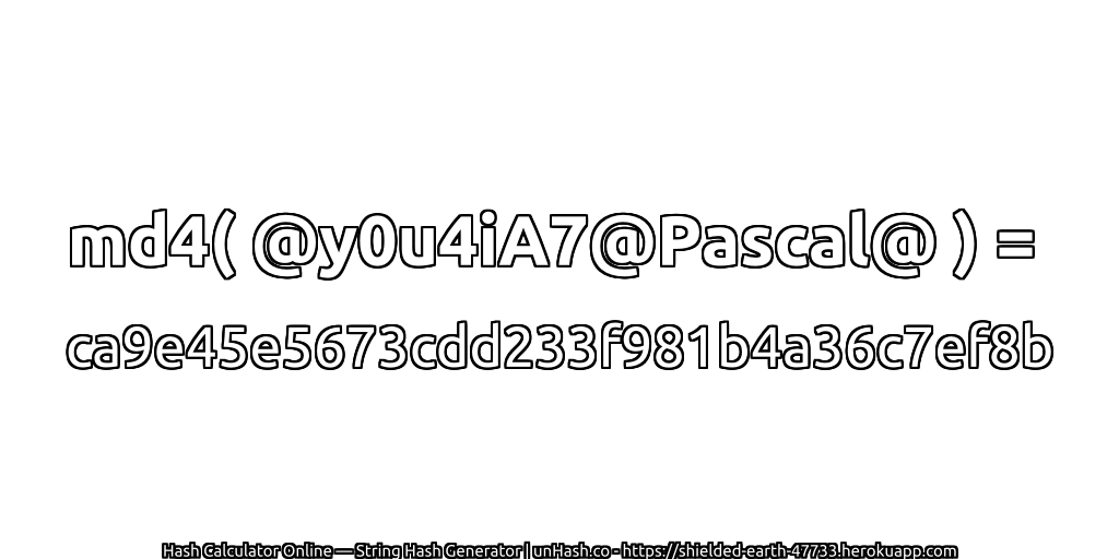 md4( @y0u4iA7@Pascal@ ) = ca9e45e5673cdd233f981b4a36c7ef8b | unHash.co