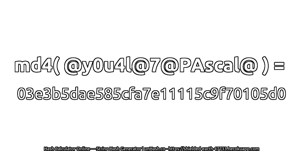 md4( @y0u4l@7@PAscal@ ) = 03e3b5dae585cfa7e11115c9f70105d0 | unHash.co