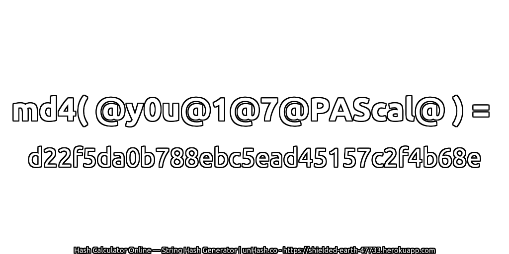 md4( @y0u@1@7@PAScal@ ) = d22f5da0b788ebc5ead45157c2f4b68e | unHash.co