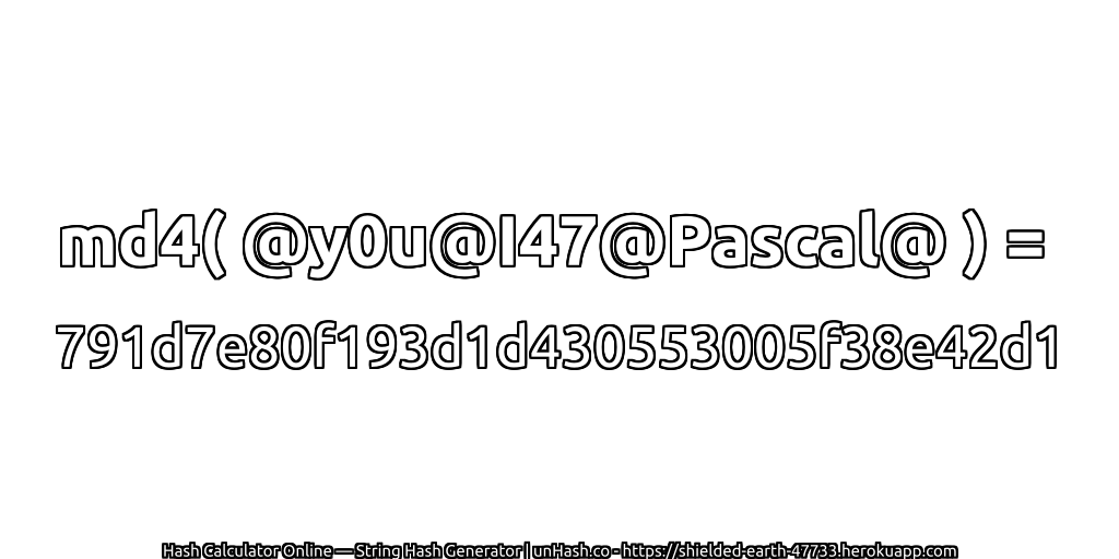 md4( @y0u@I47@Pascal@ ) = 791d7e80f193d1d430553005f38e42d1 | unHash.co