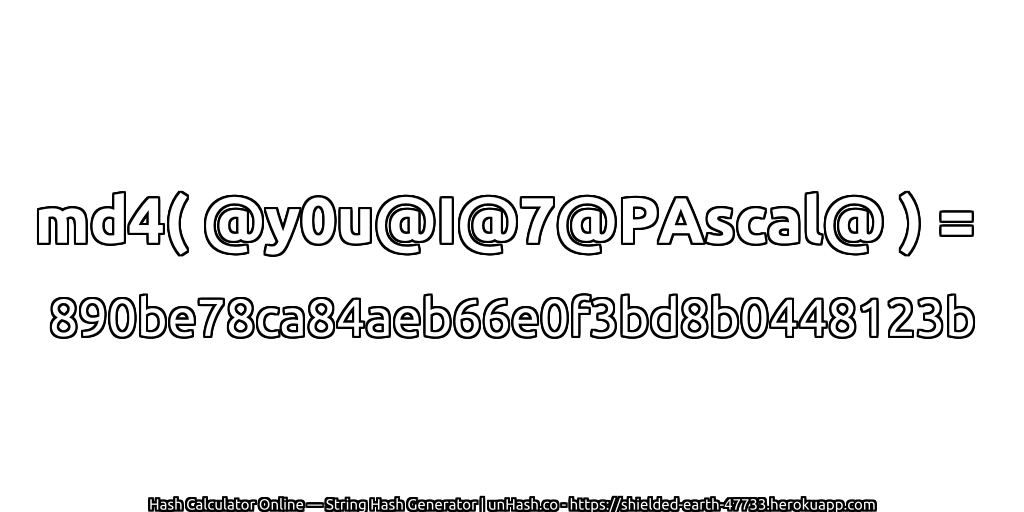 md4( @y0u@I@7@PAscal@ ) = 890be78ca84aeb66e0f3bd8b0448123b | unHash.co