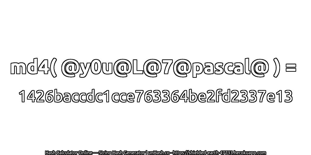md4( @y0u@L@7@pascal@ ) = 1426baccdc1cce763364be2fd2337e13 | unHash.co