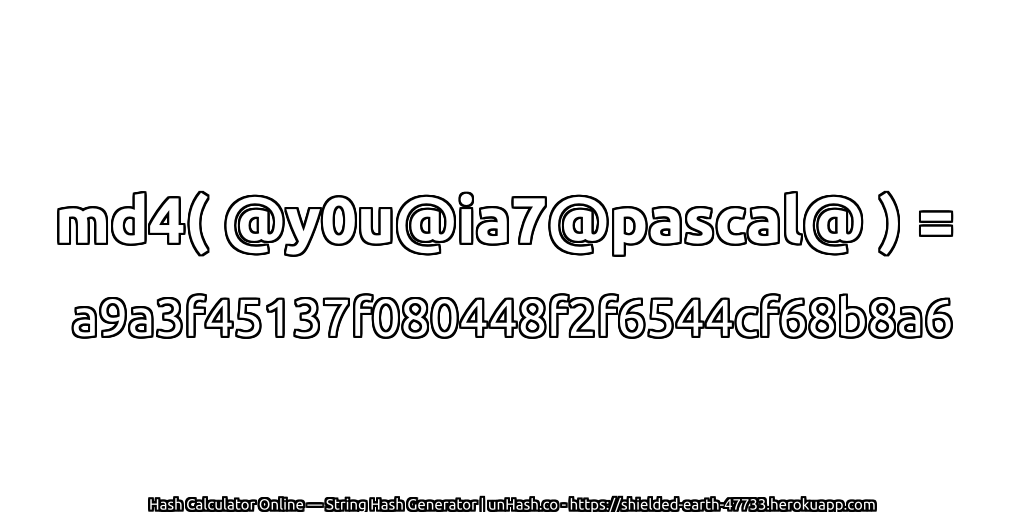 md4( @y0u@ia7@pascal@ ) = a9a3f45137f080448f2f6544cf68b8a6 | unHash.co