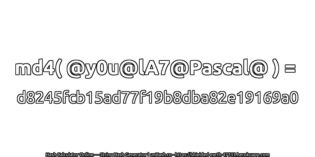 md4( @y0u@lA7@Pascal@ ) = d8245fcb15ad77f19b8dba82e19169a0 | unHash.co